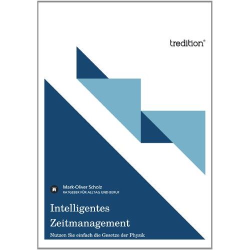 Mark-Oliver Scholz – Intelligentes Zeitmanagement: Nutzen Sie einfach die Gesetze der Physik