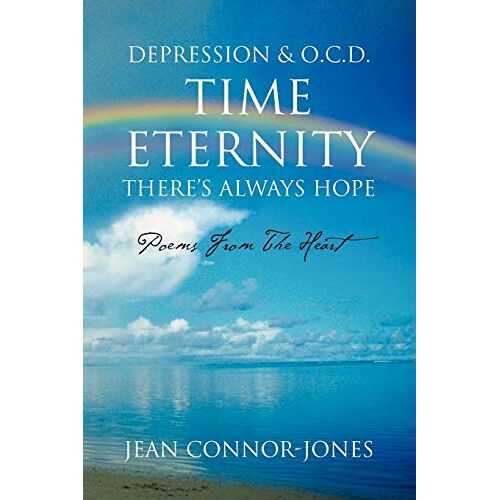 Jean Connor-Jones – DEPRESSION & O.C.D. TIME ETERNITY THERE’S ALWAYS HOPE: POEMS FROM THE HEART