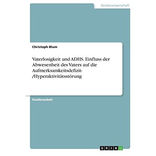 Christoph Blum – Vaterlosigkeit und ADHS. Einfluss der Abwesenheit des Vaters auf die Aufmerksamkeitsdefizit- /Hyperaktivitätsstörung