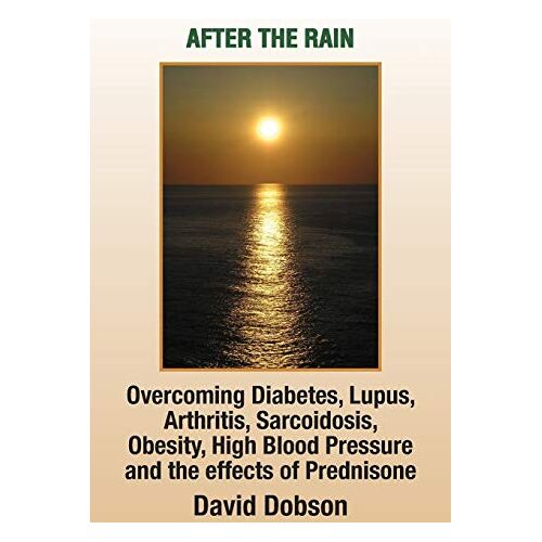 David Dobson – After the Rain: Overcoming Diabetes Lupus Arthritis Sarcoidosis Obesity High Blood Pressure and the Effects of Prednisone: Overcoming Diabetes, Lupus, Arthritis, Sarcoidosis, Prednisone, Obesity