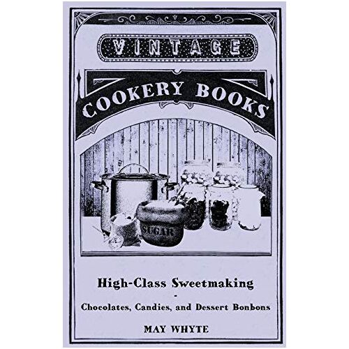 May Whyte – High-Class Sweetmaking – Chocolates, Candies, and Dessert Bonbons