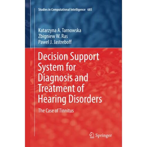 Tarnowska, Katarzyna A. – Decision Support System for Diagnosis and Treatment of Hearing Disorders: The Case of Tinnitus (Studies in Computational Intelligence, Band 685)