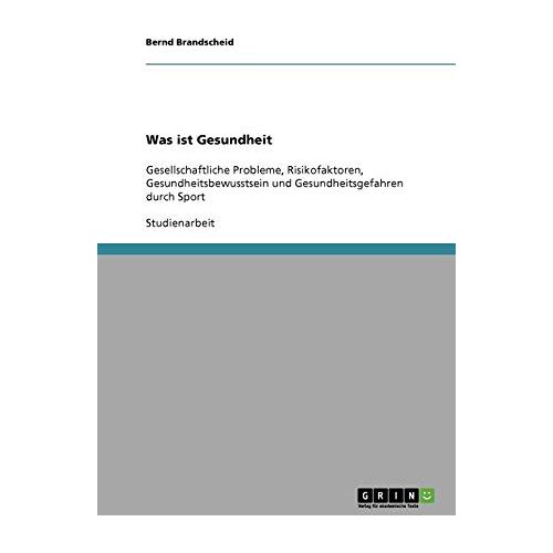 Bernd Brandscheid – Was ist Gesundheit: Gesellschaftliche Probleme, Risikofaktoren, Gesundheitsbewusstsein und Gesundheitsgefahren durch Sport