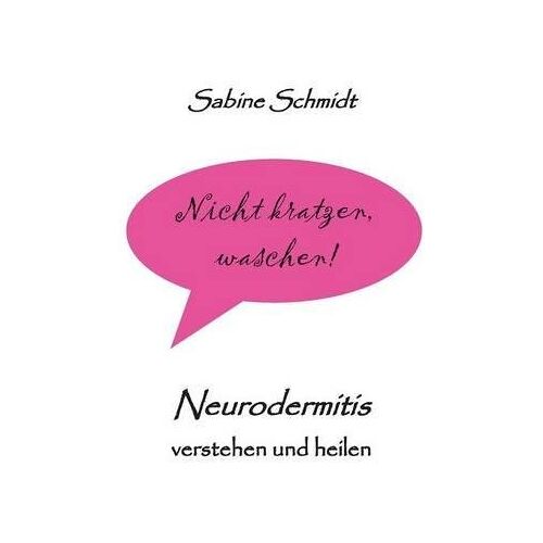 Sabine Schmidt – Nicht kratzen, waschen!: Neurodermitis verstehen und heilen