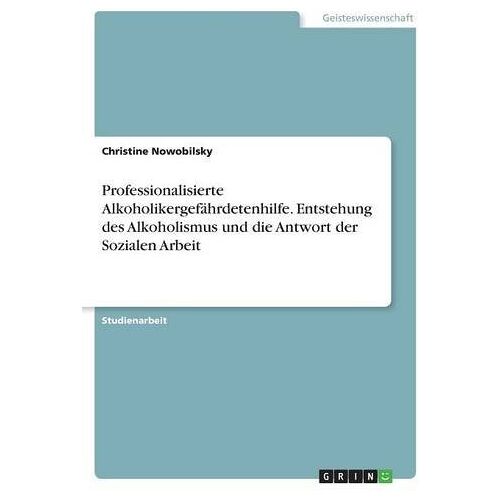 Christine Nowobilsky – Professionalisierte Alkoholikergefährdetenhilfe. Entstehung des Alkoholismus und die Antwort der Sozialen Arbeit