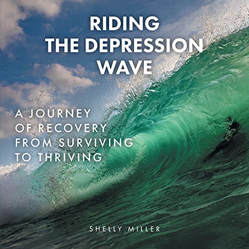 Shelly Miller – Riding the Depression Wave: A Journey of Recovery from Surviving to Thriving