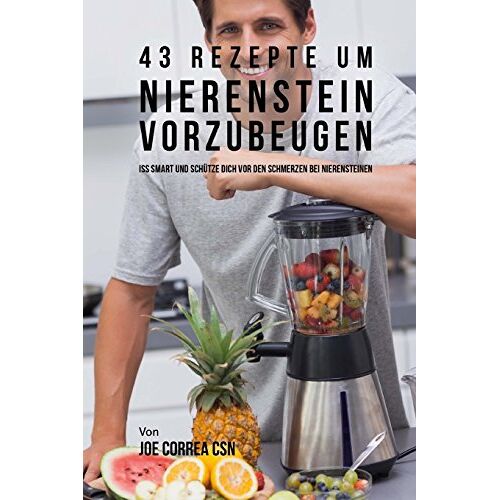 Joe Correa CSN – GEBRAUCHT 43 Rezepte um Nierenstein vorzubeugen: Iss smart und schütze dich vor den Schmerzen bei Nierensteinen – Preis vom 20.12.2023 05:52:08 h