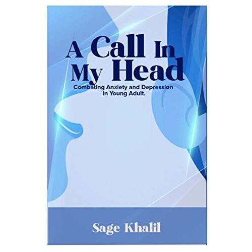 Sage Khalil – A Call In My Head: Combating Anxiety and Depression In Young Adult