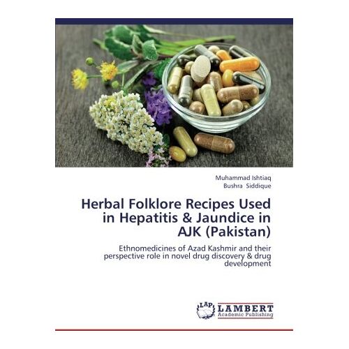 Muhammad Ishtiaq – Herbal Folklore Recipes Used in Hepatitis & Jaundice in AJK (Pakistan): Ethnomedicines of Azad Kashmir and their perspective role in novel drug discovery & drug development