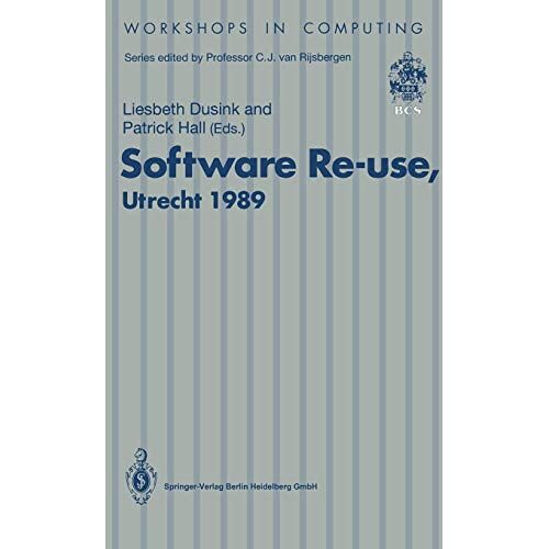 Dusink, Liesbeth M. – Software Re-use, Utrecht 1989: Proceedings Of The Software Re-Use Workshop, 23-24 November 1989, Utrecht, The Netherlands (Workshops In Computing)