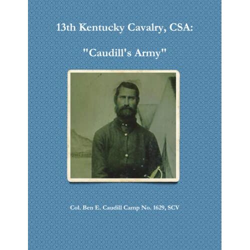 Ben Caudill Camp No. 1629, Ben Caudill Camp No. 1629 – 13th Kentucky Cavalry, C.S.A. : Caudill’s Army