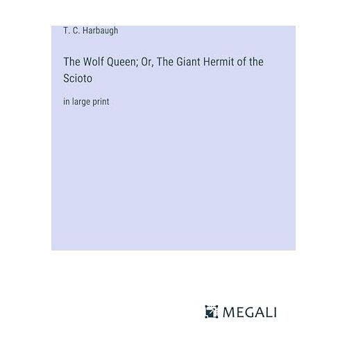 Harbaugh, T. C. – The Wolf Queen; Or, The Giant Hermit of the Scioto: in large print