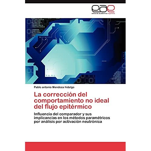 Mendoza hidalgo, Pablo antonio – La corrección del comportamiento no ideal del flujo epitérmico: Influencia del comparador y sus implicancias en los métodos paramétricos por análisis por activación neutrónica