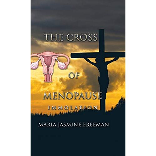 Freeman, Maria Jasmine – The Cross of Menopause: Immolation