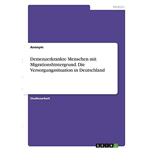 Anonym – Demenzerkrankte Menschen mit Migrationshintergrund. Die Versorgungssituation in Deutschland