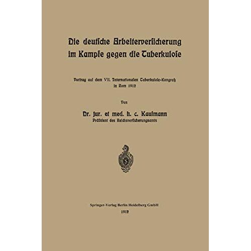 Arnold Kaufmann – Die deutsche Arbeiterversicherung im Kampfe gegen die Tuberkulose: Vortrag auf dem VII. Internationalen Tuberkulose-Kongress in Rom 1912