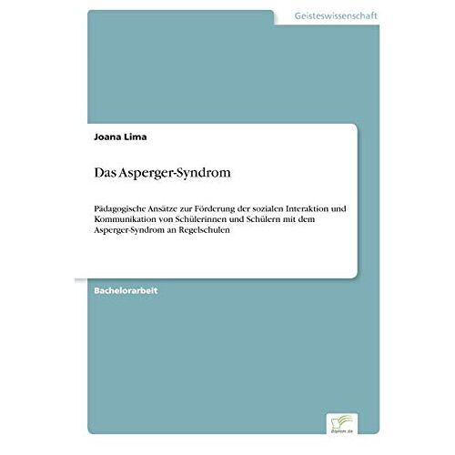 Joana Lima – Das Asperger-Syndrom: Pädagogische Ansätze zur Förderung der sozialen Interaktion und Kommunikation von Schülerinnen und Schülern mit dem Asperger-Syndrom an Regelschulen