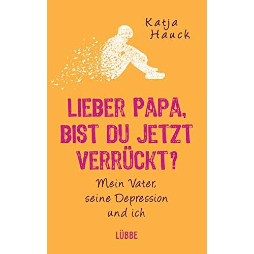 Katja Hauck – GEBRAUCHT Lieber Papa, bist du jetzt verrückt?: Mein Vater, seine Depression und ich – Preis vom 08.01.2024 05:55:10 h
