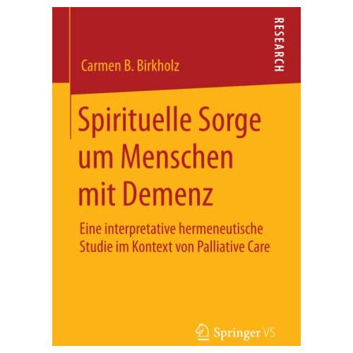 Birkholz, Carmen B. – Spirituelle Sorge um Menschen mit Demenz: Eine interpretative hermeneutische Studie im Kontext von Palliative Care