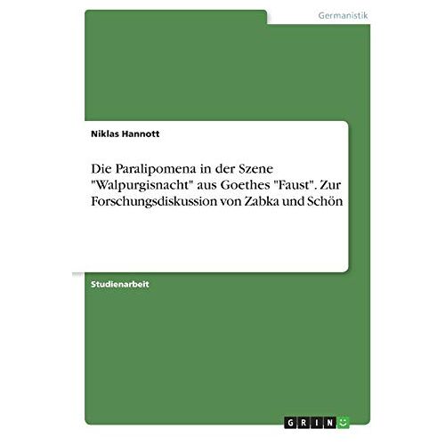 Niklas Hannott – Die Paralipomena in der Szene Walpurgisnacht aus Goethes Faust. Zur Forschungsdiskussion von Zabka und Schön