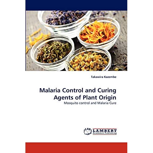 Takawira Kazembe – Malaria Control and Curing Agents of Plant Origin: Mosquito control and Malaria Cure