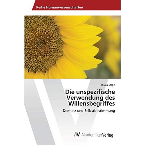 Karola Selge – Die unspezifische Verwendung des Willensbegriffes: Demenz und Selbstbestimmung