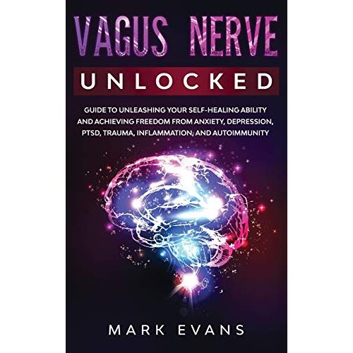 Mark Evans – Vagus Nerve: Unlocked – Guide to Unleashing Your Self-Healing Ability and Achieving Freedom from Anxiety, Depression, PTSD, Trauma, Inflammation and Autoimmunity