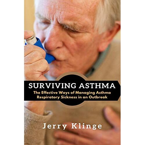 Jerry Klinge – Surviving Asthma: The Effective Ways of Managing Asthma Respiratory Sickness in an Outbreak