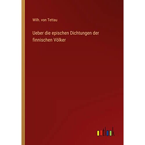 Tettau, Wilh. von – Ueber die epischen Dichtungen der finnischen Völker