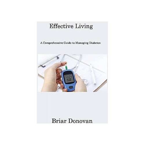 Briar Donovan – Effective Living: A Comprehensive Guide to Managing Diabetes