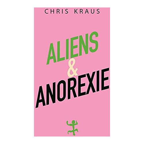 Chris Kraus – Aliens & Anorexie