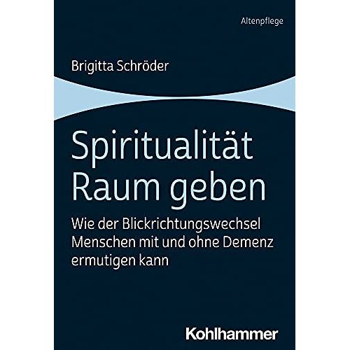 Brigitta Schröder – Spiritualität Raum geben: Wie der Blickrichtungswechsel Menschen mit und ohne Demenz ermutigen kann