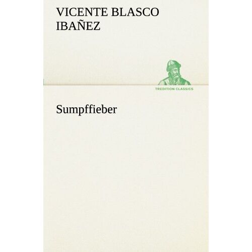 Vicente Blasco Ibáñez – Sumpffieber (TREDITION CLASSICS)