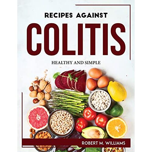 Robert M. Williams – RECIPES AGAINST COLITIS: HEALTHY AND SIMPLE