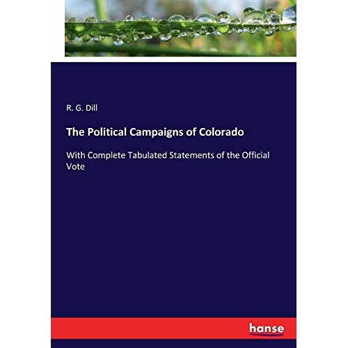 Dill, R. G. Dill – The Political Campaigns of Colorado: With Complete Tabulated Statements of the Official Vote