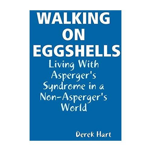 Derek Hart – WALKING ON EGGSHELLS: Living With Asperger’s Syndrome in a Non-Asperger’s World