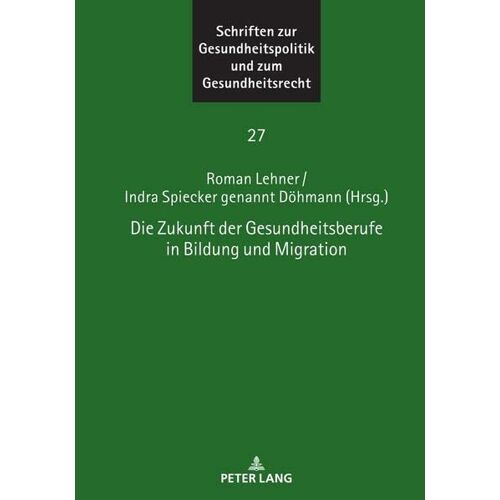 Indra Spiecker gen. Döhmann – Die Zukunft der Gesundheitsberufe in Bildung und Migration (Schriften zur Gesundheitspolitik und zum Gesundheitsrecht)