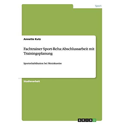 Annette Kutz – Fachtrainer Sport-Reha: Abschlussarbeit mit Trainingsplanung: Sportrehabilitation bei Meniskusriss