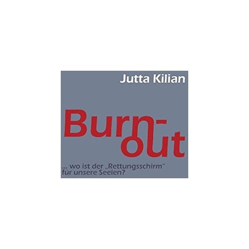 Jutta Kilian – Burn-out: … wo ist der Rettungsschirm für unsere Seelen?