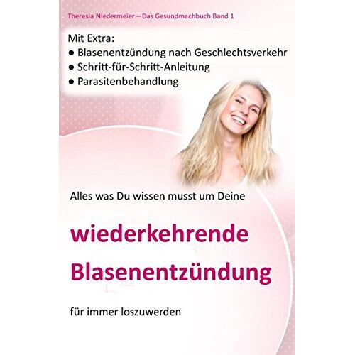Theresia Niedermeier – GEBRAUCHT Alles was Du wissen musst um Deine wiederkehrende Blasenentzündung für immer los zu werden: Blasenentzündung nach Geschlechtsverkehr, … (Das Gesundmachbuch, Band 1) – Preis vom 20.12.2023 05:52:08 h