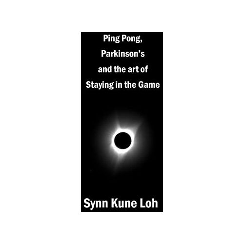 Loh, Synn Kune – Ping Pong, Parkinsons and the Art of Staying in the Game