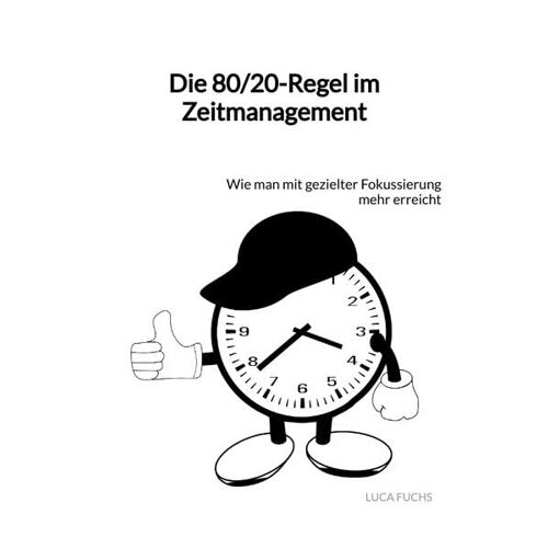 Luca Fuchs – Die 80/20-Regel im Zeitmanagement: Wie man mit gezielter Fokussierung mehr erreicht