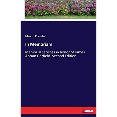 Norton, Marcus P Norton – In Memoriam: Memorial services in honor of James Abram Garfield. Second Edition