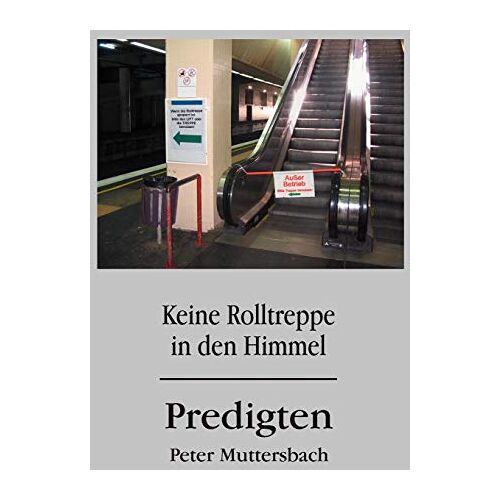 Peter Muttersbach – Keine Rolltreppe in den Himmel: Predigten