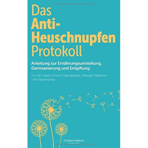 Christian Kollitsch – GEBRAUCHT Das Anti-Heuschnupfen Protokoll: Anleitung zur Ernährungsumstellung, Darmsanierung und Entgiftung: Für ein Leben ohne Pollenallergie, Allergie Tabletten und Nasenspray – Preis vom 20.12.2023 05:52:08 h