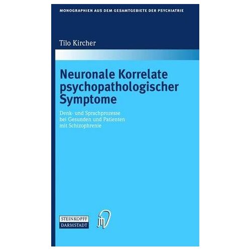 Tilo Kircher – Neuronale Korrelate psychopathologischer Syndrome. Denk- und Sprachprozesse bei Gesunden und Patienten mit Schizophrenie (Monographien aus dem Gesamtgebiete der Psychiatrie Bd. 106)