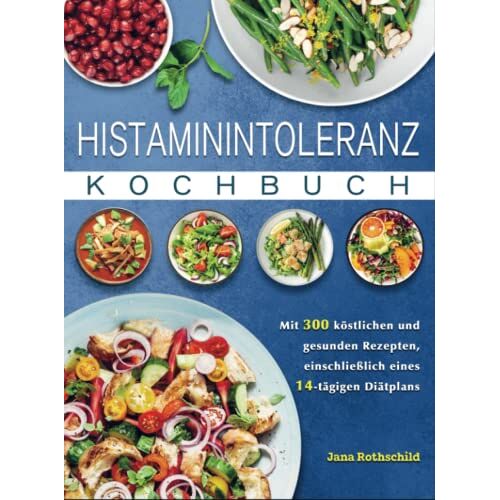 Jana Rothschild – Histaminintoleranz Kochbuch: Mit 300 köstlichen und gesunden Rezepten, einschließlich eines 14-tägigen Diätplans