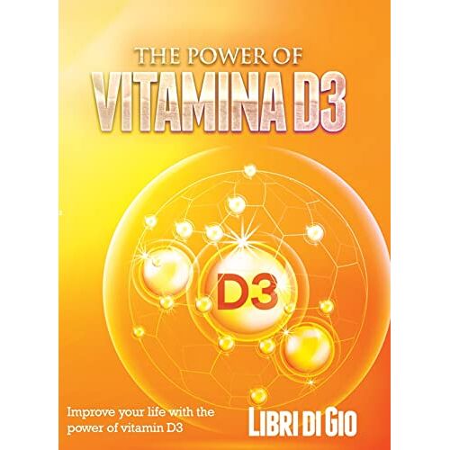 I Libri Di Gio – The Power of Vitamina D3: Improve your life with the power of vitamin D3