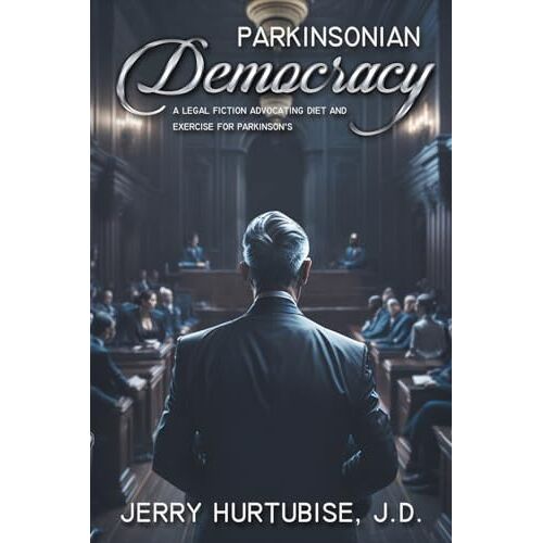 Hurtubise, J.D., Jerry – Parkinsonian Democracy: A Legal Fiction Advocating Diet and Exercise for Parkinson’s