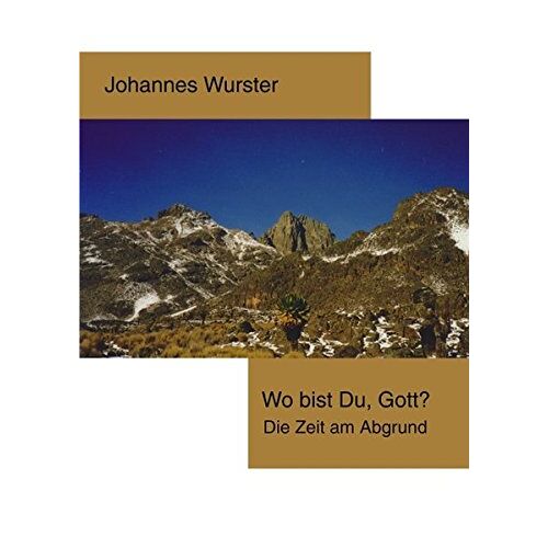 Johannes Wurster – Wo bist Du, Gott?: Die Zeit am Abgrund